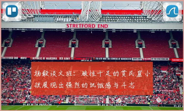 杨毅谈文班：狼性十足的贫民窟小孩展现出强烈的饥饿感与斗志